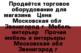 Продаётся торговое оборудование для магазина › Цена ­ 11 000 - Московская обл., Звенигород г. Мебель, интерьер » Прочая мебель и интерьеры   . Московская обл.,Звенигород г.